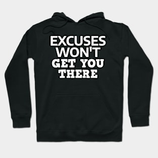 Excuses Won't Get You There Hoodie